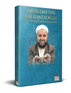 Abdülmetin Balkanlıoğlu Hocaefendinin Sohbetleri Abdülmetin Balkanlıoğlu Hocaefendinin Sohbetleri