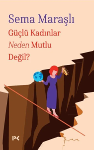 Güçlü Kadınlar Neden Mutlu Değil? Güçlü Kadınlar Neden Mutlu Değil?
