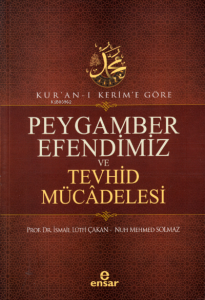 Kur’an-ı Kerim’e Göre Peygamber Efendimiz Ve Tevhid Mücâdelesi Kur’an-ı Kerim’e Göre Peygamber Efendimiz Ve Tevhid Mücâdelesi