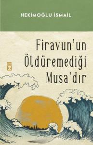 Firavunun Öldüremediği Musa'dır Firavunun Öldüremediği Musa'dır