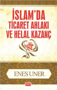 İslamda Ticaret Ahlakı ve Helal Kazanç İslamda Ticaret Ahlakı ve Helal Kazanç